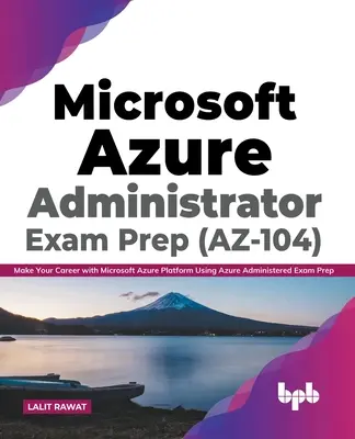 Príprava na skúšku Microsoft Azure Administrator (AZ-104): Urobte si kariéru s platformou Microsoft Azure pomocou prípravy na skúšku Azure Administered - Microsoft Azure Administrator Exam Prep (AZ-104): Make Your Career with Microsoft Azure Platform Using Azure Administered Exam Prep