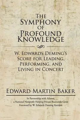 Symfónia hlbokého poznania: Edwards Deming: partitúra pre vedenie, výkon a život v koncerte - The Symphony of Profound Knowledge: W. Edwards Deming's Score for Leading, Performing, and Living in Concert