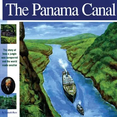 Panamský prieplav: Príbeh o tom, ako bola prekonaná džungľa a svet sa stal menším - The Panama Canal: The Story of How a Jungle Was Conquered and the World Made Smaller