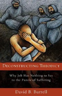 Dekonštrukcia teodicey: Prečo Jób nemá čo povedať k hádanke utrpenia - Deconstructing Theodicy: Why Job Has Nothing to Say to the Puzzle of Suffering