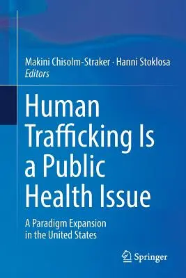 Obchodovanie s ľuďmi je problémom verejného zdravia: Rozšírenie paradigmy v Spojených štátoch - Human Trafficking Is a Public Health Issue: A Paradigm Expansion in the United States