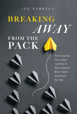 Vybočiť z radu: Ako stráviť svoju kariérnu menu, aby ste pracovali inteligentnejšie, posúvali sa rýchlejšie a dosiahli vrchol! - Breaking Away from the Pack: How to Spend Your Career Currency to Work Smarter, Move Faster, and Reach the Top!