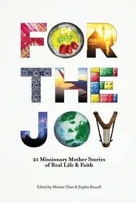 Pre radosť: 21 príbehov matiek misionárok o skutočnom živote a viere - For the Joy: 21 Missionary Mother Stories of Real Life & Faith
