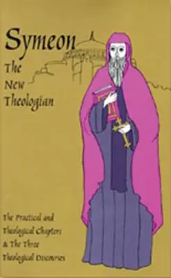 Symeon Nový teológ: Teologické a praktické traktáty a tri teologické rozpravy - Symeon the New Theologian: The Theological and Practical Treatises and the Three Theological Discourses