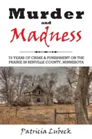 Vraždy a šialenstvo: 75 rokov zločinu a trestu v okrese Renville v Minnesote - Murder and Madness: 75 Years of Crime and Punishment in Renville County Minnesota