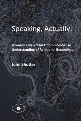 Hovoriť, vlastne: : K novému „tekutému“ chápaniu vzťahového stávania sa - Speaking, Actually: : Towards a New 'Fluid' Common-Sense Understanding of Relational Becomings