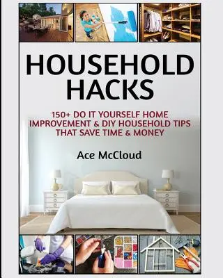 Hacky pre domácnosť: 150+ tipov na vylepšenie domácnosti, ktoré ušetria čas a peniaze - Household Hacks: 150+ Do It Yourself Home Improvement & DIY Household Tips That Save Time & Money