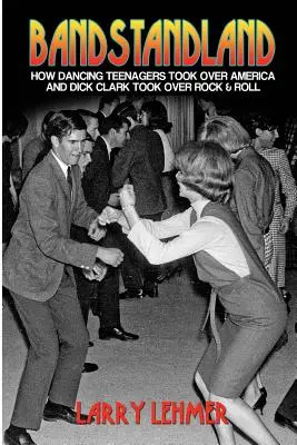 Bandstandland: Ako tancujúci tínedžeri ovládli Ameriku a Dick Clark ovládol rock & roll - Bandstandland: How Dancing Teenagers Took Over America and Dick Clark Took Over Rock & Roll