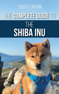 Kompletný sprievodca pre Shiba Inu: Výber, príprava, výcvik, kŕmenie, výchova a láska k novému psovi shiba inu - The Complete Guide to the Shiba Inu: Selecting, Preparing for, Training, Feeding, Raising, and Loving Your New Shiba Inu
