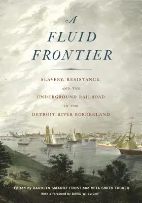 Tekutá hranica: otroctvo, odpor a podzemná železnica v pohraničí rieky Detroit - Fluid Frontier: Slavery, Resistance, and the Underground Railroad in the Detroit River Borderland
