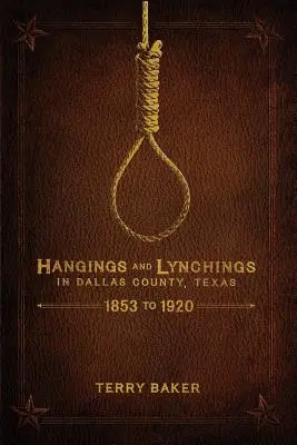 Obesenie a lynčovanie v okrese Dallas v Texase: 1853 až 1920 - Hangings and Lynchings in Dallas County, Texas: 1853 to 1920