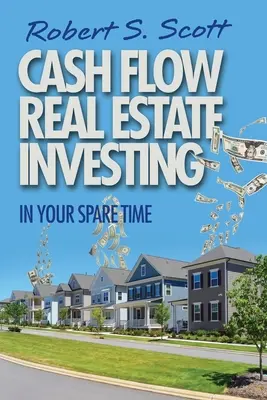 Cash Flow Real Estate Investing: Investície do nehnuteľností: Vo voľnom čase - Cash Flow Real Estate Investing: In Your Spare Time