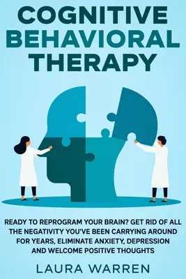 Kognitívno-behaviorálna terapia (KBT): Ste pripravení preprogramovať svoj mozog? Zbavte sa všetkej negativity, ktorú v sebe roky nosíte, odstráňte úzkosti - Cognitive Behavioral Therapy (CBT): Ready to Reprogram Your Brain? Get Rid of All The Negativity You've Been Carrying Around for Years, Eliminate Anxi
