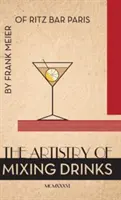 Umenie miešania nápojov (1934): Frank Meier, RITZ Bar, Paríž;1934 Reprint - The Artistry Of Mixing Drinks (1934): by Frank Meier, RITZ Bar, Paris;1934 Reprint