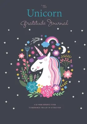 Denník vďačnosti s jednorožcom: Žurnál vďaky: 52-týždňový vedomostný sprievodca na posilnenie zákona príťažlivosti - The Unicorn Gratitude Journal: A 52-Week Mindful Guide to Reinforce the Law of Attraction