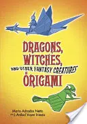 Draci, čarodejnice a iné fantastické bytosti v origami - Dragons, Witches, and Other Fantasy Creatures in Origami