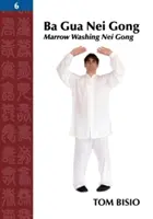 Ba Gua Nei Gong, zväzok 6: Nei Gong na umývanie kostnej drene - Ba Gua Nei Gong, Volume 6: Marrow Washing Nei Gong