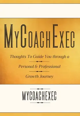 MyCoachExec: Myšlienky, ktoré vás prevedú cestou osobného a profesionálneho rastu - MyCoachExec: Thoughts to Guide You Through a Personal & Professional Growth Journey