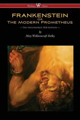 FRANKENSTEIN alebo Moderný Prometeus (Necenzurované vydanie z roku 1818 - Wisehouse Classics) - FRANKENSTEIN or The Modern Prometheus (Uncensored 1818 Edition - Wisehouse Classics)