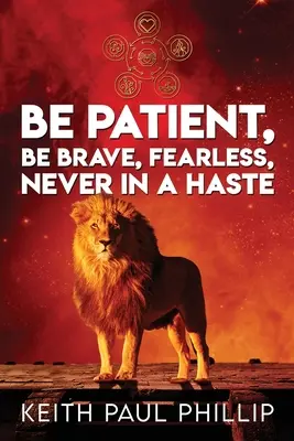 Buď trpezlivý, odvážny, nebojácny, nikdy sa neponáhľaj - Be Patient, Be Brave, Fearless, Never In A Haste