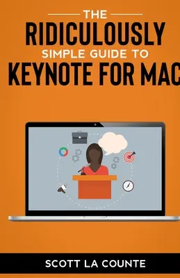 Smiešne jednoduchý sprievodca programom Keynote pre Mac: Vytváranie prezentácií na Macu - The Ridiculously Simple Guide to Keynote For Mac: Creating Presentations On Your Mac