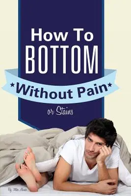 Ako sa dostať na dno bez bolesti a škvŕn - How to Bottom Without Pain or Stains