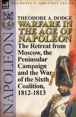 Vojny v Napoleonovej ére - zväzok 5: Ústup z Moskvy, polostrovná kampaň a vojna šiestej koalície 1812 - 1813 - Warfare in the Age of Napoleon-Volume 5: The Retreat from Moscow, the Peninsular Campaign and the War of the Sixth Coalition, 1812-1813