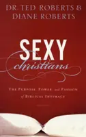 Sexi kresťania: Kresťanské kresťanské knihy: Účel, sila a vášeň biblickej intimity (The Purpose, Power, and Passion of Biblical Intimacy) - Sexy Christians: The Purpose, Power, and Passion of Biblical Intimacy