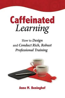 Kofeínové učenie: Ako navrhnúť a viesť bohaté a spoľahlivé odborné vzdelávanie - Caffeinated Learning: How to Design and Conduct Rich, Robust Professional Training