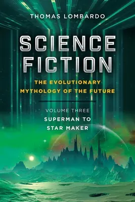 Vedecká fantastika: evolučná mytológia budúcnosti: Vydanie: Tretí zväzok: Od Supermana po Stvoriteľa hviezd - Science Fiction: the Evolutionary Mythology of the Future: Volume Three: Superman to Star Maker