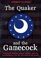 Kvaker a Gamecock: Nathanael Greene, Thomas Sumter a revolučná vojna o dušu Juhu - The Quaker and the Gamecock: Nathanael Greene, Thomas Sumter, and the Revolutionary War for the Soul of the South
