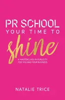 Škola PR: Váš čas zažiariť: Majstrovská trieda propagácie pre vás a vašu firmu - PR School: Your Time to Shine: A Masterclass in Publicity for You and Your Business