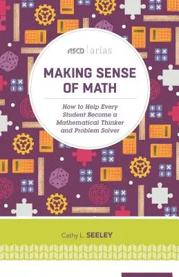 Zmysel matematiky: Ako pomôcť každému študentovi stať sa matematickým mysliteľom a riešiteľom problémov (ASCD Arias) - Making Sense of Math: How to Help Every Student Become a Mathematical Thinker and Problem Solver (ASCD Arias)