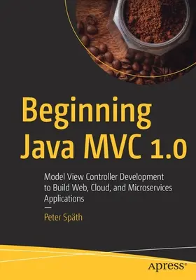 Začiatky Java MVC 1.0: Vývoj modelov a kontrolérov na vytváranie webových, cloudových a mikroslužobných aplikácií - Beginning Java MVC 1.0: Model View Controller Development to Build Web, Cloud, and Microservices Applications