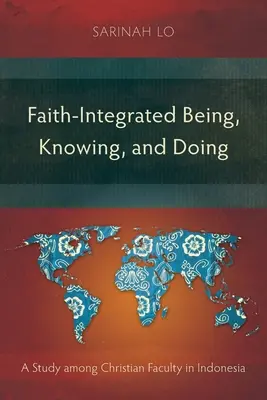 Viera - integrované bytie, poznanie a konanie: Štúdia medzi kresťanskými fakultami v Indonézii - Faith-Integrated Being, Knowing, and Doing: A Study among Christian Faculty in Indonesia