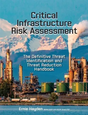 Hodnotenie rizík kritickej infraštruktúry: Definitívna príručka na identifikáciu a znižovanie hrozieb - Critical Infrastructure Risk Assessment: The Definitive Threat Identification and Threat Reduction Handbook