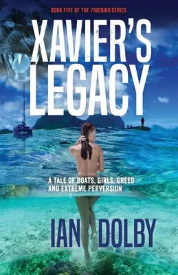 Xavier's Legacy (Xavierov odkaz): Príbeh o lodiach, dievčatách, chamtivosti a extrémnej zvrátenosti - Xavier's Legacy: A Tale of Boats, Girls, Greed and Extreme Perversion