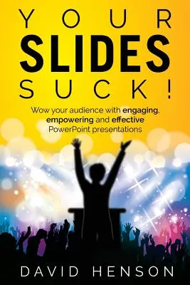 Vaše snímky sú na nič! Svoje publikum ohromíte pútavými, posilňujúcimi a účinnými prezentáciami v PowerPointe - Your Slides Suck!: Wow your audience with engaging, empowering and effective PowerPoint presentations