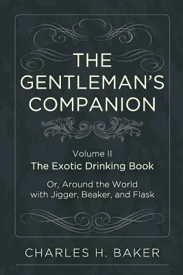 The Gentleman's Companion: Vydanie: Gentlemanský sprievodca: Exotická kniha o pití alebo Cesta okolo sveta so žigulíkom, kadičkou a flaškou - The Gentleman's Companion: Being an Exotic Drinking Book Or, Around the World with Jigger, Beaker and Flask