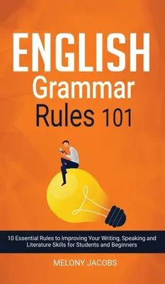 Pravidlá anglickej gramatiky 101: 10 základných pravidiel na zlepšenie zručností v písaní, hovorení a literatúre pre študentov a začiatočníkov - English Grammar Rules 101: 10 Essential Rules to Improving Your Writing, Speaking and Literature Skills for Students and Beginners