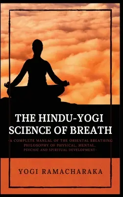 Hinduistická jogínska veda o dychu: Dýchanie: kompletná príručka ORIENTÁLNEJ DYCHOVEJ FILOZOFIE fyzického, duševného, psychického a duchovného rozvoja - The Hindu-Yogi Science of Breath: A Complete Manual of THE ORIENTAL BREATHING PHILOSOPHY of Physical, Mental, Psychic and Spiritual Development
