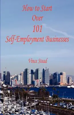 Ako začať podnikať 101 samostatne zárobkovo činných osôb - How to Start Over 101 Self-Employment Businesses