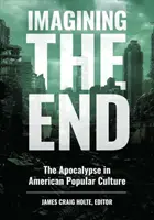Predstavujeme si koniec: Apokalypsa v americkej populárnej kultúre - Imagining the End: The Apocalypse in American Popular Culture