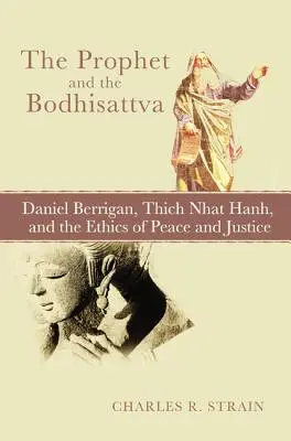 Prorok a bódhisattva: Daniel Berrigan, Thich Nhat Hanh a etika mieru a spravodlivosti - The Prophet and the Bodhisattva: Daniel Berrigan, Thich Nhat Hanh, and the Ethics of Peace and Justice