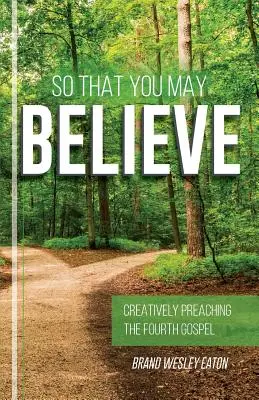Aby ste mohli veriť: Tvorivé kázanie štvrtého evanjelia - So That You May Believe: Creatively Preaching the Fourth Gospel