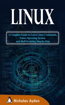 Linux: Kompletný sprievodca na učenie sa linuxových príkazov, operačného systému Linux a skriptovania v shelli krok za krokom - Linux: A Complete Guide to Learn Linux Commands, Linux Operating System and Shell Scripting Step-by-Step