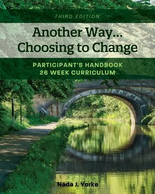 Iná cesta... Rozhodnúť sa pre zmenu: Príručka pre účastníkov - 26-týždňový učebný program - Another Way...Choosing to Change: Participant's Handbook - 26 week curriculum