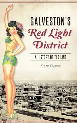 Galvestonská štvrť červených svetiel: História ulice Galveston Light the Light: A History of the Line - Galveston's Red Light District: A History of the Line