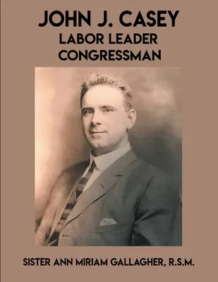 John J. Casey: Casey: vedúci pracovník kongresu - John J. Casey: Labor Leader Congressman
