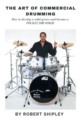 The Art of Commercial Drumming: How to Develop a Solid Groove and Become a Pocket Drummer (Umenie komerčného bubnovania: Ako si vytvoriť pevný groove a stať sa vreckovým bubeníkom) - The Art of Commercial Drumming: How To Develop A Solid Groove And Become A Pocket Drummer